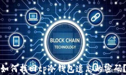 
如何找回tp冷钱包遗忘的密码？