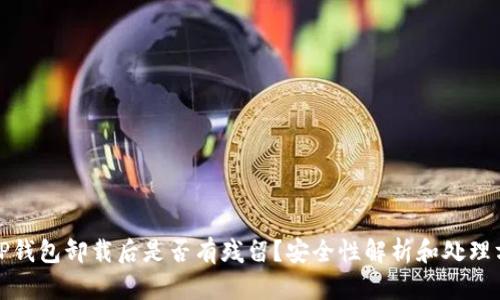 : TP钱包卸载后是否有残留?安全性解析和处理方法