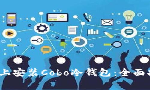 如何在iOS设备上安装Cobo冷钱包：全面指南与常见问题